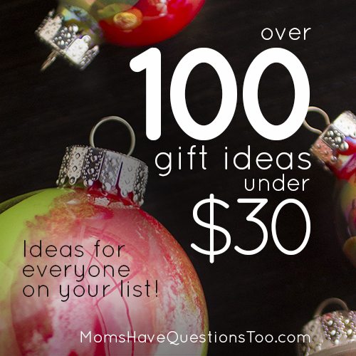 Over 100 Gift Ideas under $30! from Moms Have Questions Too