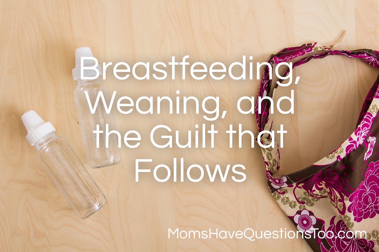 Breastfeeding, Weaning, and the Guilt that Follows - Moms Have Questions Too