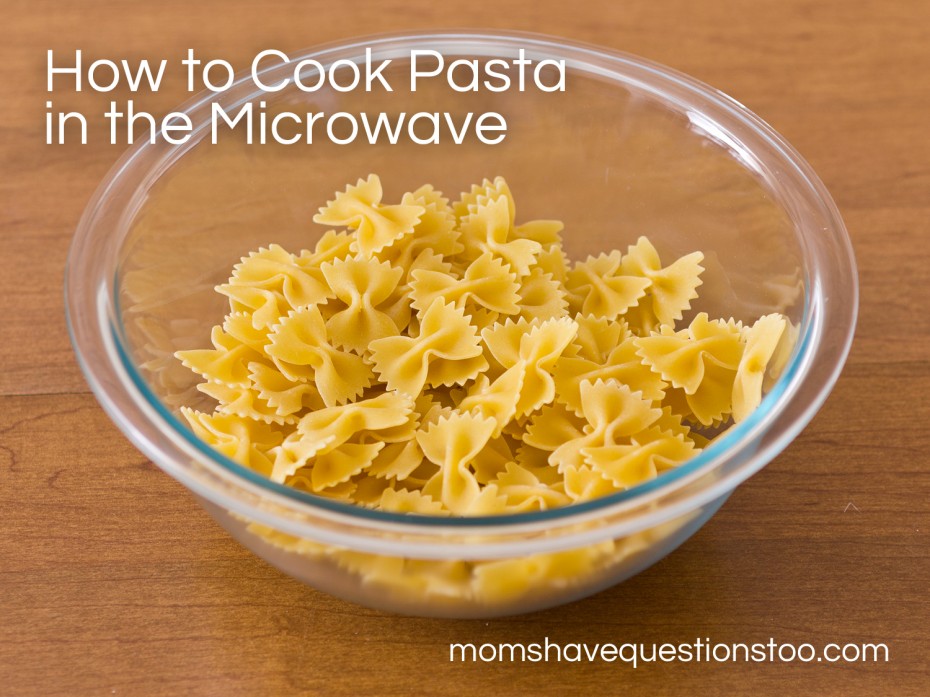 How to Cook Pasta in the Microwave Moms Have Questions Too