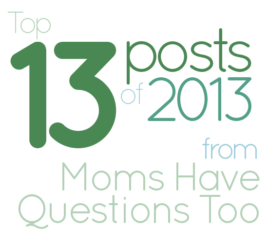 Top 13 Posts from 2013 at Moms Have Questions Too